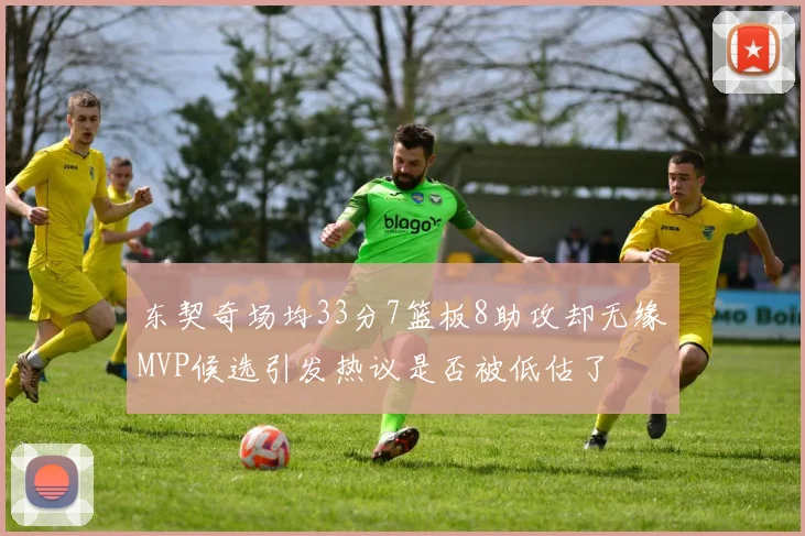 东契奇场均33分7篮板8助攻却无缘MVP候选引发热议是否被低估了