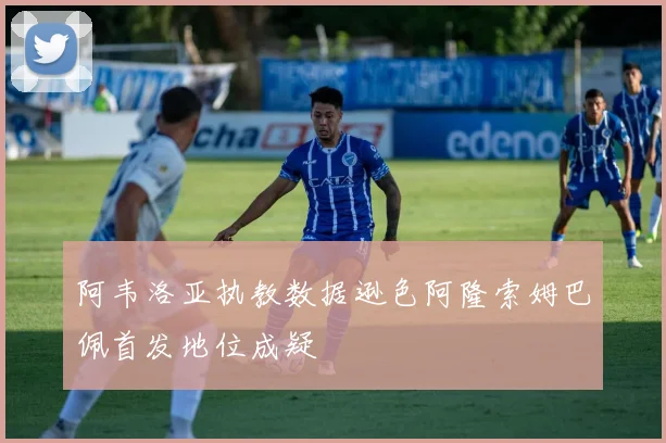 阿韦洛亚执教数据逊色阿隆索姆巴佩首发地位成疑